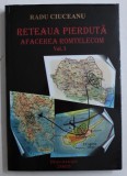 RETEAUA PIERDUTA - AFACEREA ROMTELECOM , VOL. I de RADU CIUCEANU , 2005