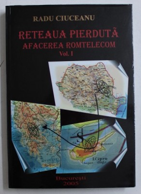 RETEAUA PIERDUTA - AFACEREA ROMTELECOM , VOL. I de RADU CIUCEANU , 2005 foto