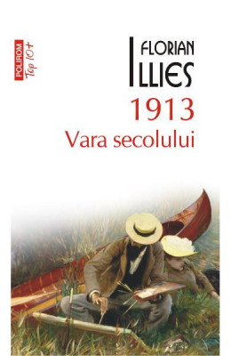 1913 Vara Secolului Top 10+ Nr 499, Florian Illies - Editura Polirom foto