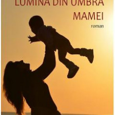 Lumina din umbra mamei - Elena Luminita Burlacu