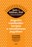 Kognit&iacute;v viselked&eacute;ster&aacute;pia a mindfulness jegy&eacute;ben - Egyszerű &uacute;tmutat&oacute; a gy&oacute;gyul&aacute;s, rem&eacute;ny &eacute;s lelki b&eacute;ke fel&eacute; - Seth J. Gillihan