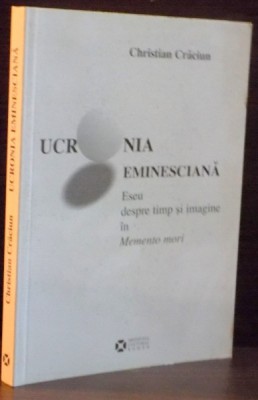 UCRONIA EMINESCIANA , ESEU DESPRE TIMP SI IMAGINE IN MEMENTO MORI de CHRISTIAN CRACIUN , 2010 foto