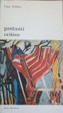 Preludii Critice - Eugen Schileru, 1975, Meridiane, Biblioteca de Arta, Carte Arta, Album Arta, Romana, 254 Pagini