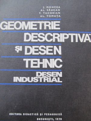 Geometrie descriptiva si desen tehnic - Desen industrial- J. Moncea , Al. Saucan foto