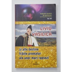 LIVIU VASILICA - SI ALTE DESTINE FRANTE PREMATUR ALE UNOR MARI RAPSOZI de ADI VANTU si DAN HARCIOG , 2018