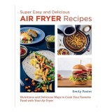 Super Easy and Delicious Air Fryer Recipes Nutritious and Delicious Ways to Cook Your Favorite Food with Your Air Fryer