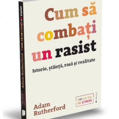 Cum să combați un rasist. Istorie, știință, rasă și realitate - Paperback - Adam Rutherford - Publica