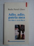 Adio, adio, patria mea cu &amp;#238; din i, cu &amp;#226; din a - Radu Pavel GHEO