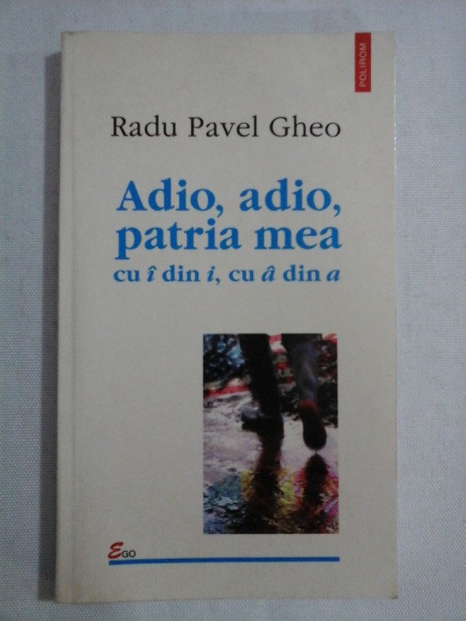 Adio, adio, patria mea cu &amp;#238; din i, cu &amp;#226; din a - Radu Pavel GHEO