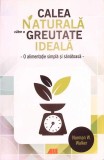 CALEA NATURALA CATRE O GREUTATE IDEALA-NORMAN W. WALKER-278927