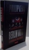 BERLIN NOIR , CRIMINALUL DIN UMBRA de PHILIP KERR , 2008 * EDITIE CARTONATA