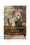 Franz Joseph și Sisi. Datoria și rebeliunea - Paperback brosat - Jean des Cars - Trei