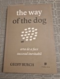 Tge way of the dog arta de a face succesul inevitabil Geoff Burcb