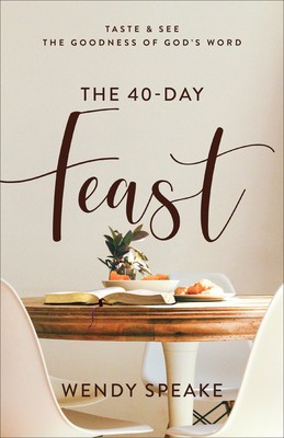 The 40-Day Feast: Taste and See the Goodness of God&#039;s Word