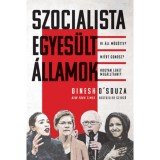 Szocialista Egyes&uuml;lt &Aacute;llamok - Ki &aacute;ll m&ouml;g&ouml;tte? Mi&eacute;rt gonosz? Hogyan lehet meg&aacute;ll&iacute;tani? - Dinesh D&#039;Souza