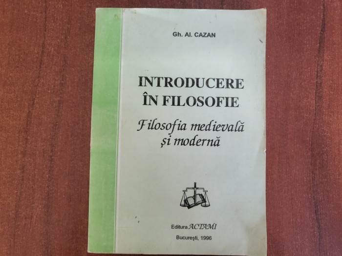 Introducere in filosofie.Filosofia medievala si moderna de Gh.Al.Cazan