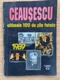 Ceausescu: Ultimele 100 de zile fatale- Carol Roman, Cornel Moraru