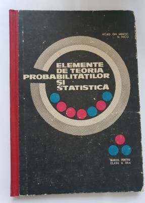 Elemente de teoria probabilităților și statistică. Manual pentru clasa a XII-a - Gh. Mihoc, N. Micu (cartonată!) foto