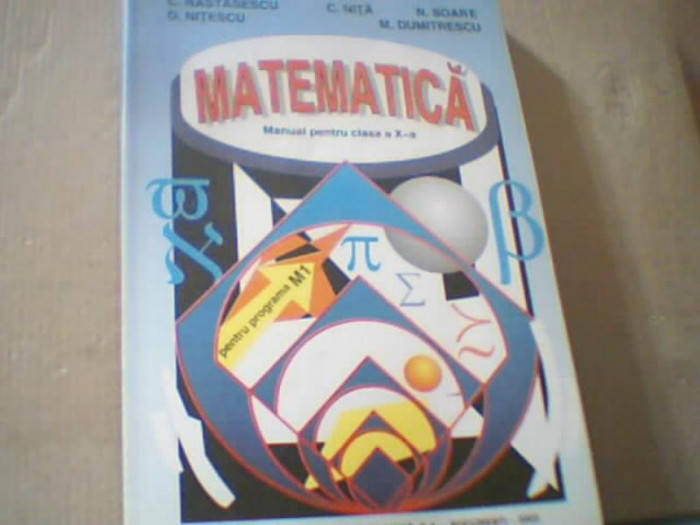 C. Natasescu, C. Nita s.a. - MATEMATICA / Manual pentru clasa a X-a ( 2003 )