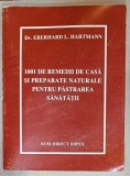 1001 DE REMEDII DE CASA SI PREPARATE NATURALE PENTRU PASTRAREA SANATATII de Dr. EBERHARD L. HARTMANN , 1997