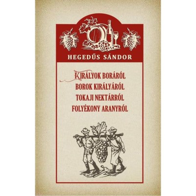 Kir&amp;aacute;lyok bor&amp;aacute;r&amp;oacute;l Borok kir&amp;aacute;ly&amp;aacute;r&amp;oacute;l Tokaji nekt&amp;aacute;rr&amp;oacute;l Foly&amp;eacute;kony aranyr&amp;oacute;l - Hegedűs S&amp;aacute;ndor foto