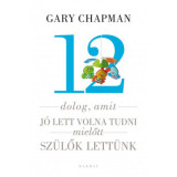 12 dolog, amit j&oacute; lett volna tudni, mielőtt sz&uuml;lők lett&uuml;nk - Gary Chapman