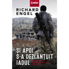 Si apoi s-a dezlantuit iadul. Doua decenii in Orientul Mijlociu (1996-2016) - Richard Engel foto