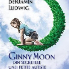 Ginny Moon, din secretele unei fetite autiste - Benjamin Ludwig