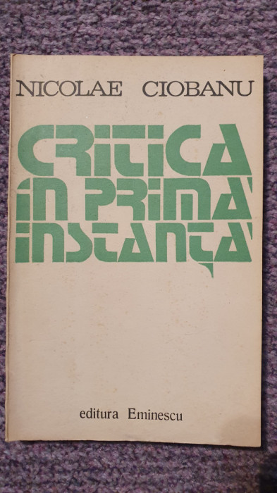 Critica in prima instanta, autograf Nicolae Ciobanu, Ed Eminescu 1974, 240 pag