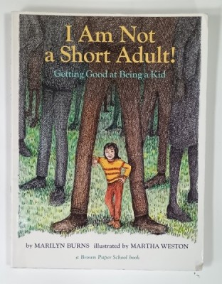 I AM NOT A SHORT ADULT ! GETTING GOOD AT BEING A KID by MARILYN BURNS , illustrated by MARTHA WESTON , 1977 , PREZINTA URME DE UZURA SI DE INDOIRE foto