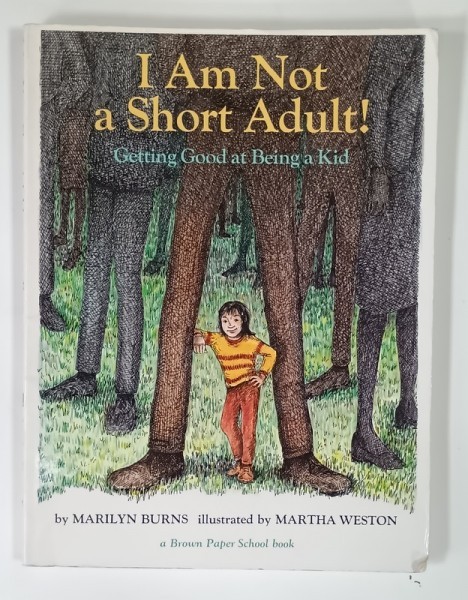 I AM NOT A SHORT ADULT ! GETTING GOOD AT BEING A KID by MARILYN BURNS , illustrated by MARTHA WESTON , 1977 , PREZINTA URME DE UZURA SI DE INDOIRE