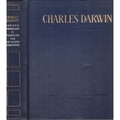 Charles Darwin - Variatia animalelor si plantelor sub influenta domesticirii - 121556 foto