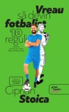 Vreau sa devin fotbalist - Ciprian Stoica - Pilot Books