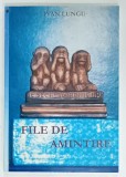 FILE DE AMINTIRE de IVAN LUNGU , 2005 , DEDICATIE *