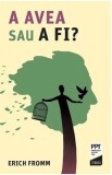 A avea sau a fi? - Erich Fromm