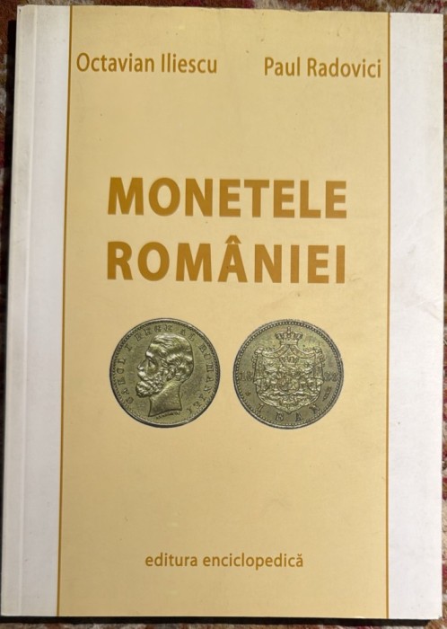 MONETELE ROMANIEI, OCTAVIAN ILIESCU si PAUL RADOVICI/ EDITURA ENCICLOPEDICA 2004/ F.BUNA