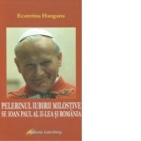 Pelerinul iubirii milostive. Sf. Ioan Paul al II-lea si Romania