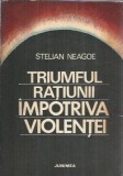 Triumful Ratiunii impotriva Violentei - Stelian Neagoe | Editura Junimea 1977 | Carte Istorie Romana Filosofie