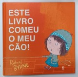ESTE LIVRO COMEU O MEU CAO ! de RICHARD BYRNE , CARTE ILUSTRATA PENTRU COPII CU TEXT IN LIMBA PORTUGHEZA , 2015, PREZINTA URME DE UZURA SI DE INDOI