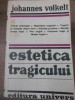 Estetica Tragicului - Johannes Volkelt, Editura Univers 1978, Carte Beletristica Biografii, Coperta Necartonata