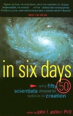 In Six Days: Why Fifty Scientists Choose to Believe in Creation