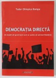 DEMOCRATIA DIRECTA , UN MODEL DE GUVERNARE CARE AR PUTEA SA SALVEZE ROMANIA de TUDOR OLIMPIUS BOMPA , 2017