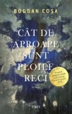Cumpara ieftin Cat de aproape sunt ploile reci/Bogdan Cosa