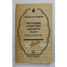 PROVERBE , CUGETARI , DEFINTII DESPRE EDUCATIE , editie ingrijita de EUSEBIU MIHAILESCU , 1978
