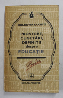 PROVERBE , CUGETARI , DEFINTII DESPRE EDUCATIE , editie ingrijita de EUSEBIU MIHAILESCU , 1978 foto