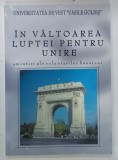 IN VALTOAREA LUPTEI PENTRU UNIRE , AMINTIR ALE VOLUNTARILOR BANATENI , editie de VASILE POPEANGA , 2002