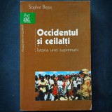 OCCIDENTUL SI CEILALTI - ISTORIA UNEI SUPREMATII - SOPHIE BESSIS