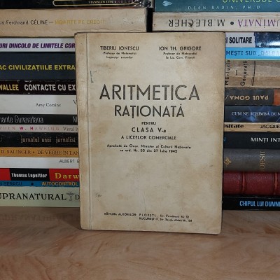 TIBERIU IONESCU - ARITMETICA RATIONATA PENTRU CLASA V-A LICEE COMERCIALE ,1942 * foto