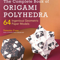 The Complete Book of Origami Polyhedra: 64 Ingenious Geometric Paper Models (Learn Modular Origami from Japan's Leading Master!)