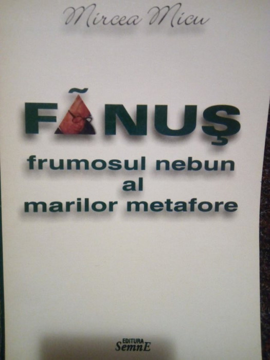 Mircea Micu - Fanus frumosul nebun al marilor metafore (2002)